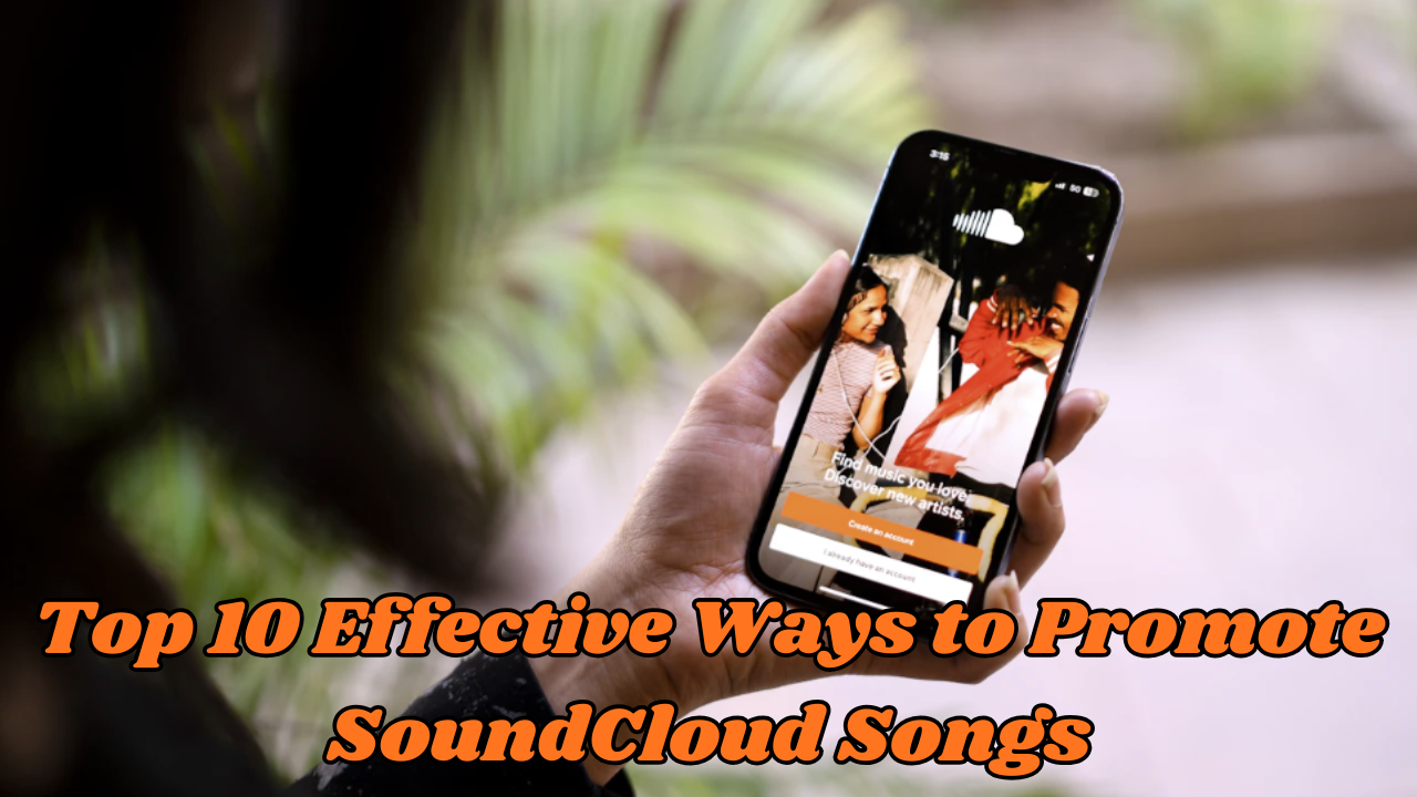 Explore The Top 10 Effective Ways to Promote SoundCloud Songs in 2025