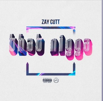 “That Nigga” by Zay Cutt is a Significant Hip Hop Track