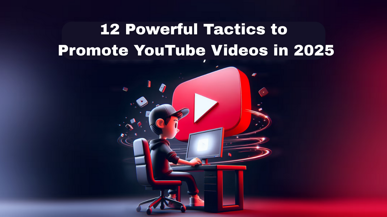 12 Powerful Tactics to Promote YouTube Videos in 2025