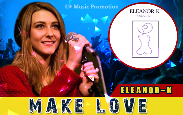 Eleanor-K’s New Released Pop Music ‘Make Love’ Soothes the Mood