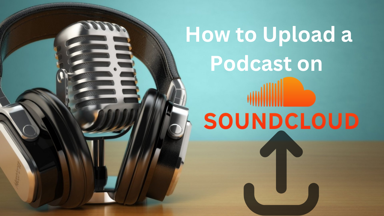 Find out the Complete Guide on How to Upload a Podcast on SoundCloud