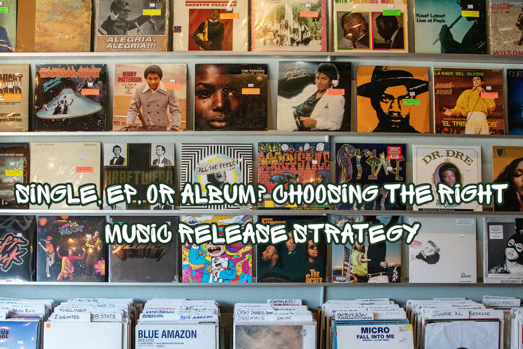 Single, EP, or Album? Choosing the Right Music Release Strategy