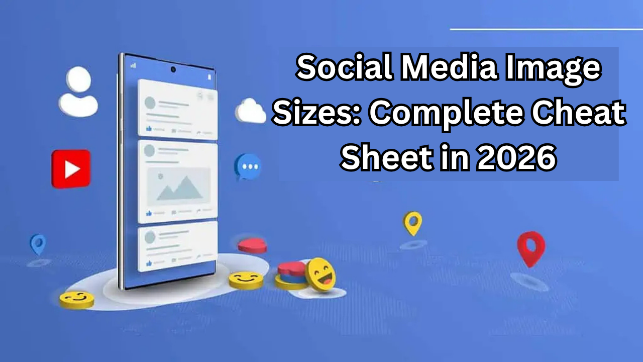 Social Media Image Sizes: Complete Cheat Sheet in 2026