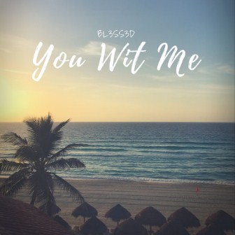 “You Wit Me”- The New Single by BL3SS3D Is Blended With Intricate Rhythms